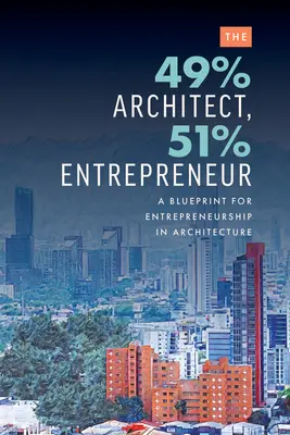 Der 49%ige Architekt, der 51%ige Unternehmer: Ein Konzept für Unternehmertum in der Architektur - The 49% Architect, 51% Entrepreneur: A Blueprint for Entrepreneurship in Architecture