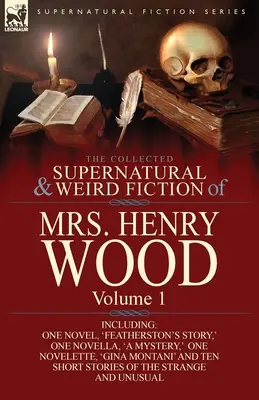 Die gesammelte übernatürliche und unheimliche Belletristik von Mrs. Henry Wood: Band 1-einschließlich eines Romans, 'Featherston's Story', einer Novelle, 'a Mystery', einer N - The Collected Supernatural and Weird Fiction of Mrs Henry Wood: Volume 1-Including One Novel, 'Featherston's Story, ' One Novella, 'a Mystery, ' One N