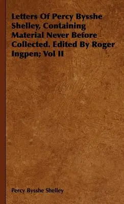 Letters Of Percy Bysshe Shelley, Containing Material Never Before Collected. Herausgegeben von Roger Ingpen; Band II - Letters Of Percy Bysshe Shelley, Containing Material Never Before Collected. Edited By Roger Ingpen; Vol II