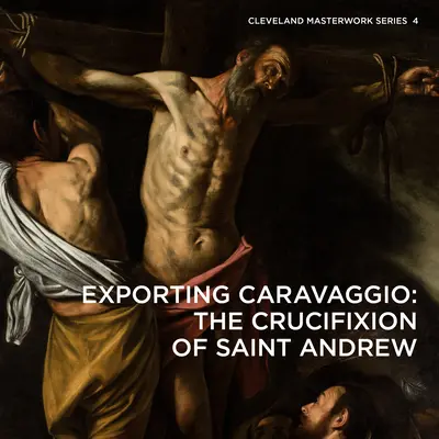 Caravaggio exportieren: Die Kreuzigung des Heiligen Andreas - Exporting Caravaggio: The Crucifixion of Saint Andrew