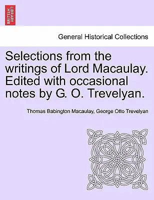 Auszüge aus den Schriften von Lord Macaulay. Herausgegeben mit gelegentlichen Anmerkungen von G. O. Trevelyan. - Selections from the Writings of Lord Macaulay. Edited with Occasional Notes by G. O. Trevelyan.