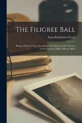 Der Filigranball: Ein vollständiger und wahrheitsgetreuer Bericht über die Lösung des Rätsels um die Jeffrey-Moore-Affäre - The Filigree Ball: Being a full and true account of the solution of the mystery concerning the Jeffrey-Moore affair