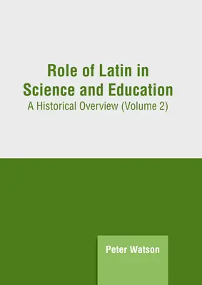 Die Rolle des Lateinischen in Wissenschaft und Bildung: Ein historischer Überblick (Band 2) - Role of Latin in Science and Education: A Historical Overview (Volume 2)