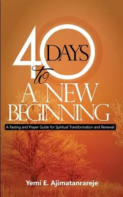 40 Tage für einen neuen Anfang: Ein Fasten- und Gebetsleitfaden für spirituelle Transformation und Erneuerung - 40 Days To A New Beginning: A Fasting and Prayer Guide for Spiritual Transformation and Renewal