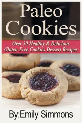 Paleo-Kekse: Über 30 gesunde und leckere glutenfreie Kekse und Dessertrezepte - Paleo Cookies: Over 30 Healthy & Delicious Gluten Free Cookies Dessert Recipes