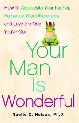 Dein Mann ist wundervoll: Wie Sie Ihren Partner schätzen, Ihre Unterschiede romantisch gestalten und den lieben, den Sie haben - Your Man Is Wonderful: How to Appreciate Your Partner, Romance Your Differences, and Love the One You've Got