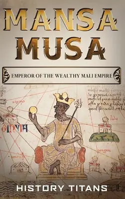 Mansa Musa: Herrscher des reichen Mali-Reiches - Mansa Musa: Emperor of The Wealthy Mali Empire