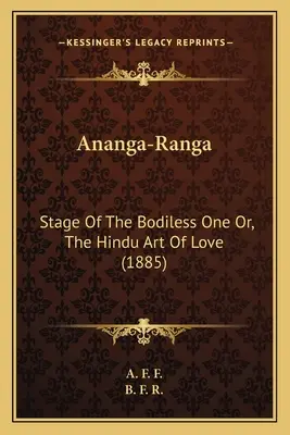 Ananga-Ranga: Das Stadium des Körperlosen oder die hinduistische Kunst der Liebe (1885) - Ananga-Ranga: Stage Of The Bodiless One Or, The Hindu Art Of Love (1885)