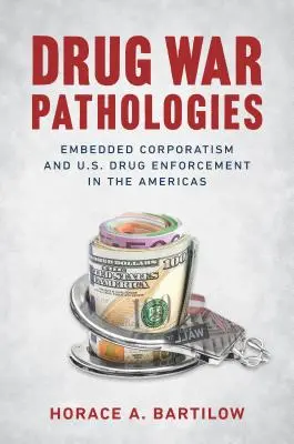 Pathologien des Drogenkriegs: Eingebetteter Korporatismus und die US-Drogenbekämpfung in Nord- und Südamerika - Drug War Pathologies: Embedded Corporatism and U.S. Drug Enforcement in the Americas