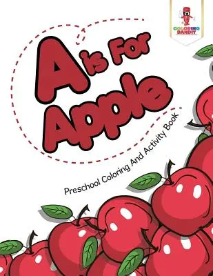 A steht für Apfel: Vorschul-Mal- und Activity-Buch - A is For Apple: Preschool Coloring And Activity Book