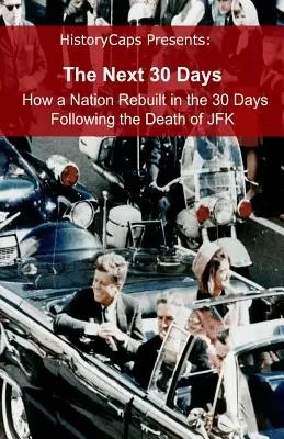 Die nächsten 30 Tage: Wie sich eine Nation in den 30 Tagen nach dem Tod von JFK wiederaufbaute - The Next 30 Days: How a Nation Rebuilt in the 30 Days Following the Death of JFK