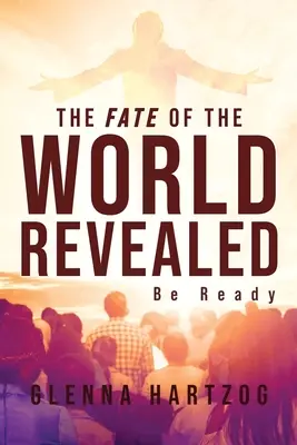 Das Schicksal der Welt offenbart: Seid bereit - The Fate Of The World Revealed: Be Ready