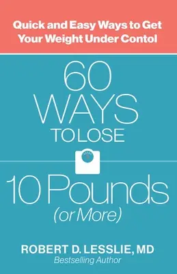 60 Wege, 10 Pfund (oder mehr) abzunehmen: Schnelle und einfache Wege, Ihr Gewicht in den Griff zu bekommen - 60 Ways to Lose 10 Pounds (or More): Quick and Easy Ways to Get Your Weight Under Control