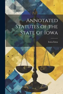 Kommentierte Statuten des Staates Iowa (Annotated Statutes of the State of Iowa) - Annotated Statutes of the State of Iowa