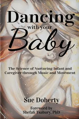 Tanzen mit Ihrem Baby: Die Wissenschaft der Pflege von Säuglingen und Kleinkindern durch Musik und Bewegung - Dancing With Your Baby: The Science of Nurturing Infant and Caregiver Through Music and Movement