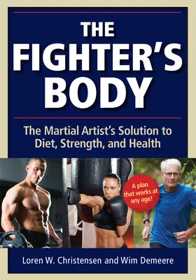 Der Körper des Kämpfers: Die Lösung des Kampfsportlers für Ernährung, Kraft und Gesundheit - The Fighter's Body: The Martial Artist's Solution to Diet, Strength, and Health