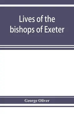 Leben der Bischöfe von Exeter: und eine Geschichte der Kathedrale - Lives of the bishops of Exeter: and a history of the cathedral