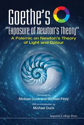 Goethes Entlarvung der Newtonschen Theorie: Eine Polemik zu Newtons Theorie des Lichts und der Farben - Goethe's Exposure of Newton's Theory: A Polemic on Newton's Theory of Light and Colour