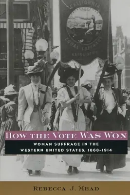 Wie das Wahlrecht errungen wurde: Das Frauenwahlrecht im Westen der Vereinigten Staaten, 1868-1914 - How the Vote Was Won: Woman Suffrage in the Western United States, 1868-1914