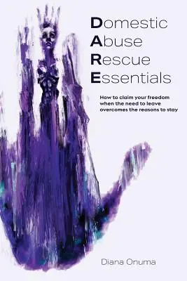 Rettung bei häuslicher Gewalt - Essentials: Wie Sie Ihre Freiheit einfordern, wenn das Bedürfnis zu gehen die Gründe zu bleiben überwiegt - Domestic Abuse Rescue Essentials: How to claim your freedom when the need to leave overcomes the reasons to stay