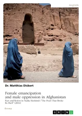 Female emancipation and male oppression in Afghanistan. Fact and fiction in Nadia Hashimi's “The Pearl That Broke Its Shell” (2014)” - Female emancipation and male oppression in Afghanistan. Fact and fiction in Nadia Hashimi's The Pearl That Broke Its Shell