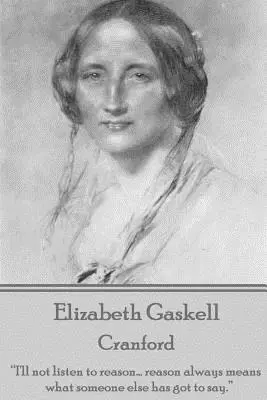 Elizabeth Gaskell - Cranford: „Ich werde nicht auf die Vernunft hören ... Vernunft bedeutet immer, was jemand anderes zu sagen hat.“ - Elizabeth Gaskell - Cranford: I'll not listen to reason... reason always means what someone else has got to say.