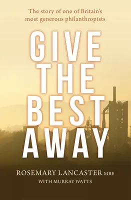 Das Beste verschenken: Die Geschichte eines der großzügigsten Philanthropen Großbritanniens - Give the Best Away: The story of one of Britain's most generous philanthropists