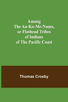 Bei den An-ko-me-nums oder Flathead-Indianerstämmen an der Pazifikküste - Among the An-ko-me-nums, or Flathead Tribes of Indians of the Pacific Coast