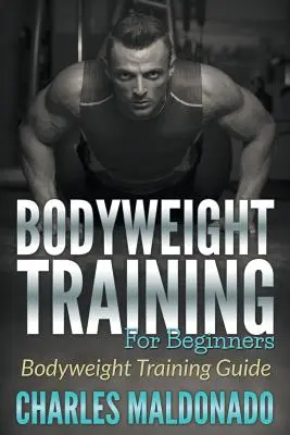 Bodyweight-Training für Anfänger: Leitfaden für Bodyweight-Training - Bodyweight Training For Beginners: Bodyweight Training Guide