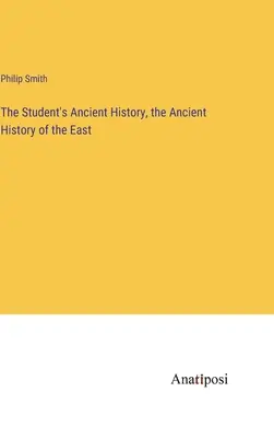 The Student's Ancient History, die antike Geschichte des Ostens - The Student's Ancient History, the Ancient History of the East