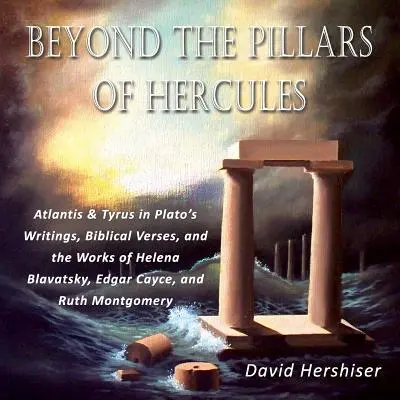 Jenseits der Säulen des Herkules: Atlantis und Tyrus in Platons Schriften, biblischen Versen und den Werken von Helena Blavatsky, Edgar Cayce und Ruth Mont - Beyond the Pillars of Hercules: Atlantis and Tyrus in Plato's Writings, Biblical Verses, and the Works of Helena Blavatsky, Edgar Cayce, and Ruth Mont