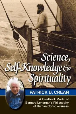 Wissenschaft, Selbsterkenntnis und Spiritualität: Ein Rückkopplungsmodell von Bernard Lonergans Philosophie des menschlichen Bewusstseins - Science, Self-Knowledge and Spirituality: A Feedback Model of Bernard Lonergan's Philosophy of Human Consciousness