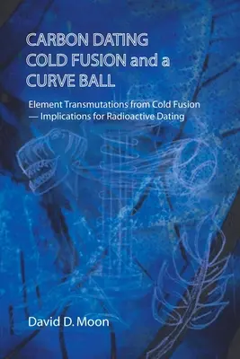 Kohlenstoffdatierung, kalte Fusion und eine Kurvenkugel - Carbon Dating, Cold Fusion, and a Curve Ball