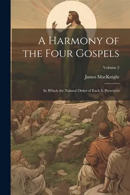 Eine Harmonie der vier Evangelien: In der die natürliche Ordnung eines jeden bewahrt wird; Band 2 - A Harmony of the Four Gospels: In Which the Natural Order of Each is Preserved; Volume 2