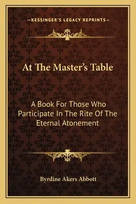 Am Tisch des Meisters: Ein Buch für diejenigen, die am Ritus der ewigen Versöhnung teilnehmen - At The Master's Table: A Book For Those Who Participate In The Rite Of The Eternal Atonement