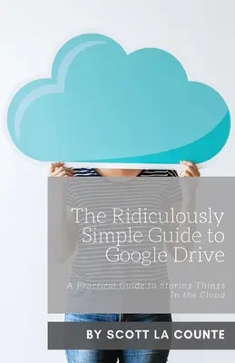 Der verblüffend einfache Leitfaden zu Google Drive: Ein praktischer Leitfaden zum Speichern von Dingen in der Cloud - The Ridiculously Simple Guide to Google Drive: A Practical Guide to Storing Things In the Cloud
