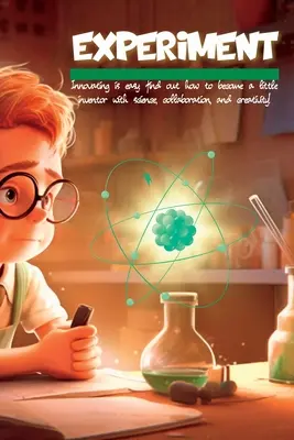 Experimentieren: Innovieren ist einfach: Finde heraus, wie du mit Wissenschaft, Zusammenarbeit und Kreativität ein kleiner Erfinder werden kannst! - Experiment: Innovating is easy: find out how to become a little inventor with science, collaboration, and creativity!