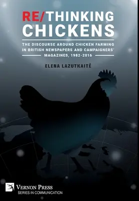 Re/Thinking Chickens: Der Diskurs um die Hühnerhaltung in britischen Zeitungen und Kampagnenmagazinen, 1982 - 2016 - Re/Thinking Chickens: The Discourse around Chicken Farming in British Newspapers and Campaigners' Magazines, 1982 - 2016