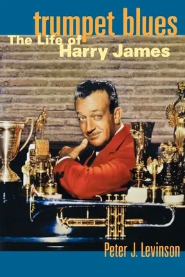 Trompeten-Blues: Das Leben von Harry James - Trumpet Blues: The Life of Harry James