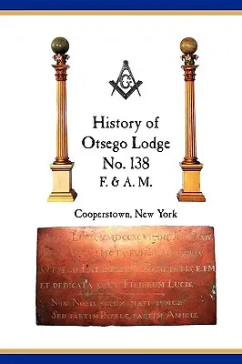 Otsego Loge Nr. 138, F. & A.M., Cooperstown, New York: Eine Sammlung historischer Unterlagen, 1795-2007 - Otsego Lodge No. 138, F. & A.M., Cooperstown, New York: A Collection of Historical Miscellanea, 1795-2007