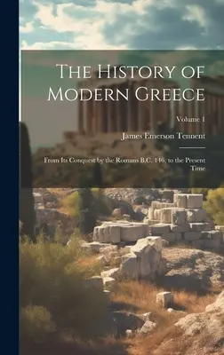 Die Geschichte des modernen Griechenlands: Von der Eroberung durch die Römer 146 v. Chr. bis zur Gegenwart; Band 1 - The History of Modern Greece: From Its Conquest by the Romans B.C. 146, to the Present Time; Volume 1