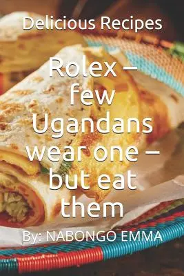 Rolex - nur wenige Ugander tragen eine - aber essen sie: Köstliche Rezepte - Rolex - few Ugandans wear one - but eat them: Delicious Recipes