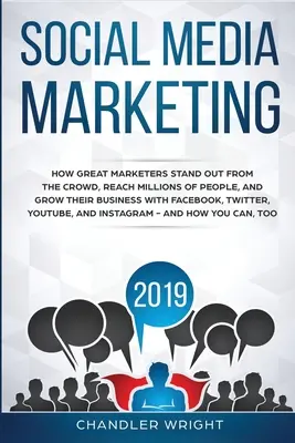 Social Media Marketing 2019: Wie große Vermarkter sich von der Masse abheben, Millionen von Menschen erreichen und ihr Geschäft mit Facebook und Twitter ausbauen - Social Media Marketing 2019: How Great Marketers Stand Out from The Crowd, Reach Millions of People, and Grow Their Business with Facebook, Twitter