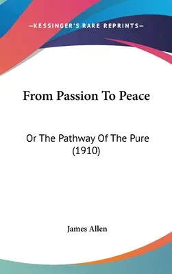 Von der Leidenschaft zum Frieden: Oder der Pfad des Reinen (1910) - From Passion To Peace: Or The Pathway Of The Pure (1910)