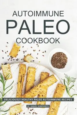 Autoimmun Paleo Kochbuch: Köstlich gesunde Paleo-Autoimmun-Rezepte - Autoimmune Paleo Cookbook: Deliciously Healthy Paleo Autoimmune Recipes