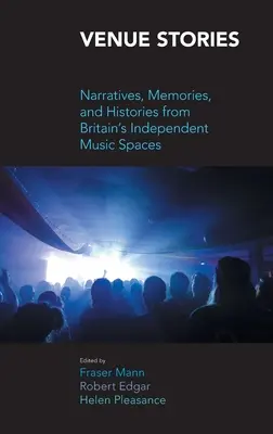 Veranstaltungsort-Geschichten: Erzählungen, Erinnerungen und Geschichten aus Großbritanniens unabhängigen Musikszenen - Venue Stories: Narratives, Memories, and Histories from Britain's Independent Music Spaces