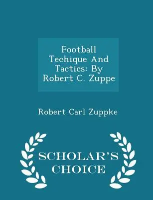 Fußballtechnik und -taktik: Von Robert C. Zuppe - Scholar's Choice Edition - Football Techique and Tactics: By Robert C. Zuppe - Scholar's Choice Edition