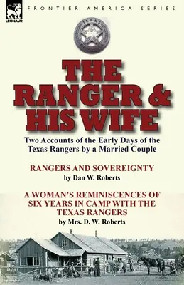 Der Ranger und seine Frau: Zwei Berichte über die frühen Tage der Texas Rangers von einem Ehepaar - Ranger und Souveränität von Dan W. Roberts & A - The Ranger & His Wife: Two Accounts of the Early Days of the Texas Rangers by a Married Couple-Rangers and Sovereignty by Dan W. Roberts & A