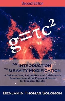 Eine Einführung in die Schwerkraftmodifikation: Ein Leitfaden zur Verwendung der Experimente von Laithwaite und Podkletnov und der Physik der Kräfte für empirische Ergebnisse, - An Introduction to Gravity Modification: A Guide to Using Laithwaite's and Podkletnov's Experiments and the Physics of Forces for Empirical Results,