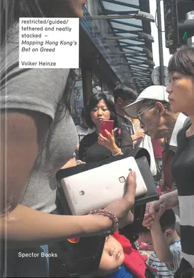 Volker Heinze: Hongkongs Wette auf die Gier: Eingeschränkt/gelenkt/gefesselt und ordentlich gestapelt - Volker Heinze: Mapping Hong Kong's Bet on Greed: Restricted/Guided/Tethered and Neatly Stacked